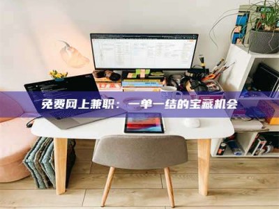 江山免费网上兼职：一单一结的宝藏机会