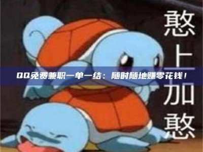 江山QQ免费兼职一单一结：随时随地赚零花钱！