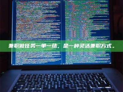 江山兼职做任务一单一结，是一种灵活兼职方式。