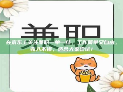 江山在京东上关注兼职一单一结，工作简单又自由，收入不错，适合大家尝试！