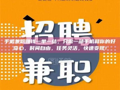 江山手机兼职赚钱一单一结，只需一部手机和你的好奇心，时间自由，任务灵活，快速变现！