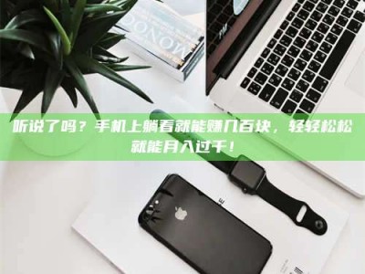 江山听说了吗？手机上躺着就能赚几百块，轻轻松松就能月入过千！