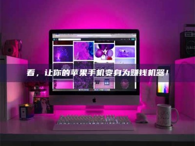 江山看，让你的苹果手机变身为赚钱机器！