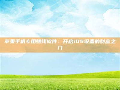 江山苹果手机专用赚钱软件：开启iOS设备的财富之门