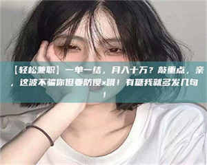 江山【轻松兼职】一单一结，月入十万？敲重点，亲，这波不骗你但要防傻×哦！有糖我就多发几句！ 第1张