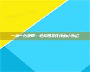 江山一单一结兼职：轻松赚零花钱的小妙招 第1张