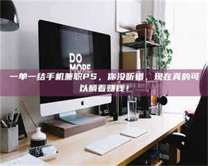 江山一单一结手机兼职PS，你没听错，现在真的可以躺着赚钱！ 第1张