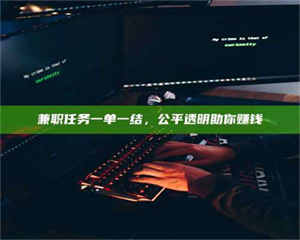 江山兼职任务一单一结，公平透明助你赚钱 第1张