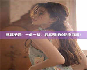 江山兼职任务：一单一结，轻松赚钱的秘密武器？ 第1张