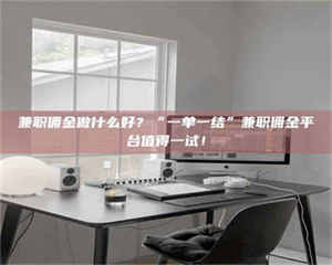 江山兼职佣金做什么好？“一单一结”兼职佣金平台值得一试！ 第1张