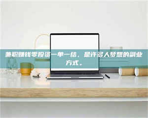 江山兼职赚钱零投资一单一结，是许多人梦想的副业方式。 第1张