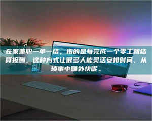 江山在家兼职一单一结，指的是每完成一个零工就结算报酬，这种方式让很多人能灵活安排时间，从琐事中赚外快呢。 第1张