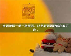 江山宝妈兼职一单一结报名，让全职妈妈轻松在家工作。 第1张