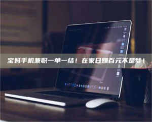 江山宝妈手机兼职一单一结！在家日赚百元不是梦！ 第1张