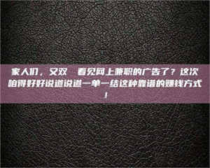 江山家人们，又双叒叕看见网上兼职的广告了？这次咱得好好说道说道一单一结这种靠谱的赚钱方式！ 第1张