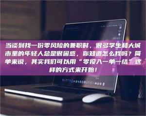 江山当谈到找一份零风险的兼职时，很多学生和大城市里的年轻人总是很困惑，你知道怎么找吗？简单来说，其实我们可以用“零投入一单一结”这样的方式来开始！ 第1张