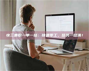 江山快三兼职一单一结：快速零工，任务一结清！ 第1张