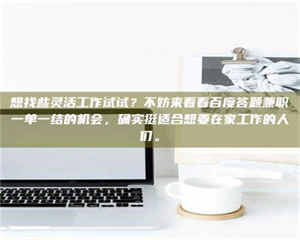 江山想找些灵活工作试试？不妨来看看百度答题兼职一单一结的机会，确实挺适合想要在家工作的人们。 第1张