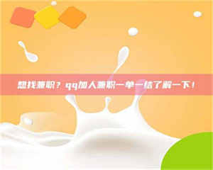 江山想找兼职？qq加人兼职一单一结了解一下！ 第1张