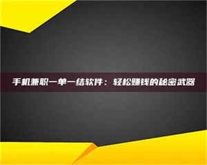 江山手机兼职一单一结软件：轻松赚钱的秘密武器 第1张