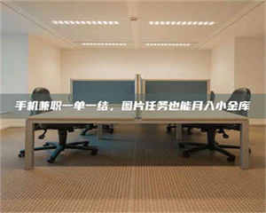 江山手机兼职一单一结，图片任务也能月入小金库 第1张