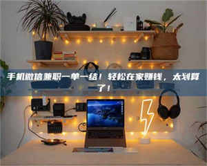 江山手机微信兼职一单一结！轻松在家赚钱，太划算了！ 第1张