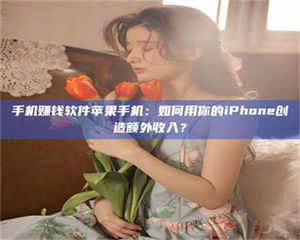 江山手机赚钱软件苹果手机：如何用你的iPhone创造额外收入？ 第1张