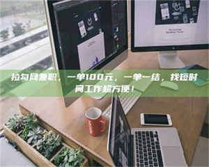 江山拉勾网兼职，一单100元，一单一结，找短时间工作超方便！ 第1张