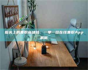 江山指尖上的兼职新体验：一单一结在线兼职App解析 第1张