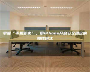 江山掌握“手机管家”，用iPhone开启安全稳定的赚钱模式 第1张