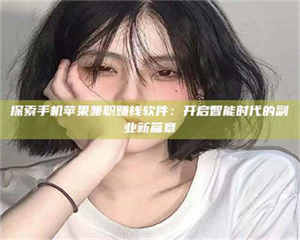 江山探索手机苹果兼职赚钱软件：开启智能时代的副业新篇章 第1张