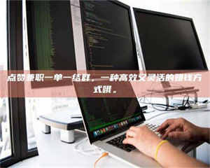 江山点赞兼职一单一结群，一种高效又灵活的赚钱方式哦。 第1张