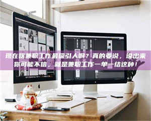 江山现在啥兼职工作最吸引人啊？真的要说，说出来你可能不信，就是兼职工作一单一结这种！ 第1张