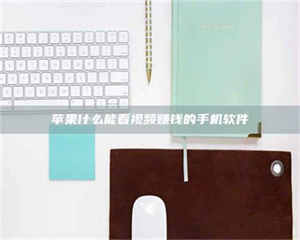 江山苹果什么能看视频赚钱的手机软件 第1张