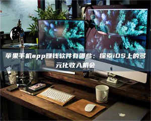 江山苹果手机app赚钱软件有哪些：探索iOS上的多元化收入机会 第1张