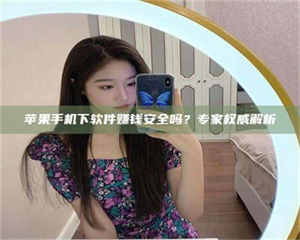 江山苹果手机下软件赚钱安全吗？专家权威解析 第1张