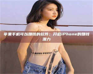 江山苹果手机可以赚钱的软件：开启iPhone的赚钱潜力 第1张